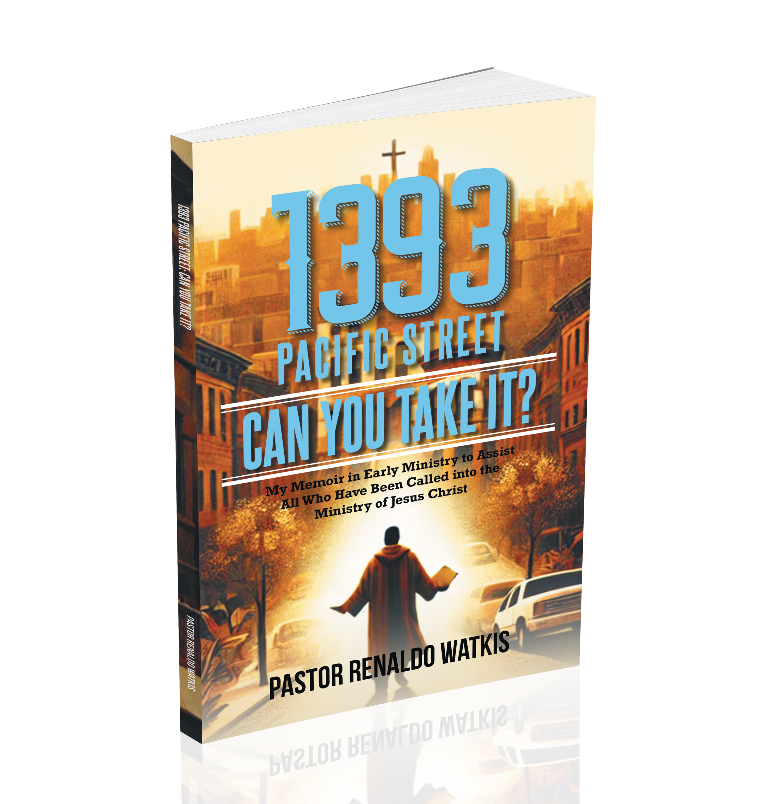 1393 Pacific Street: Can You Take It? My Memoir in Early Ministry to Assist All Who Have Been Called into the Ministry of Jesus Christ