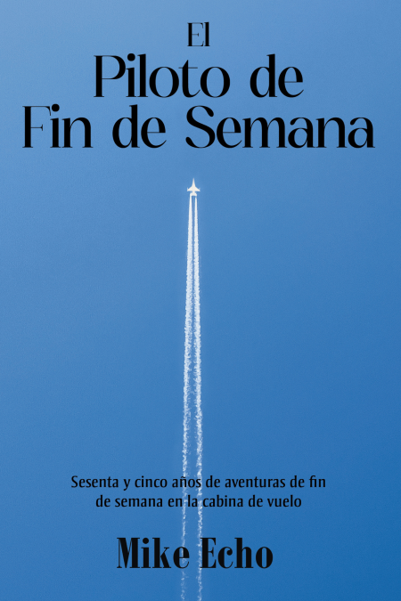 The Weekend Flyer: Sixty-Five Years Of Adventures In the Cockpit (Spanish Edition)