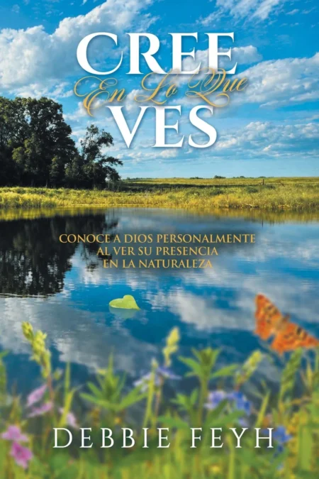 Believe In What You See: Knowing God Personally by Seeing His Presence in Nature (Spanish Edition)