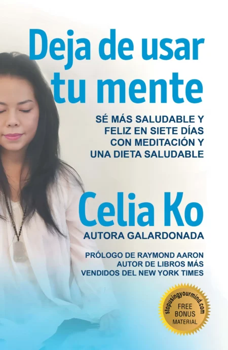 DEJA DE USAR TU MENTE: SÉ MÁS SALUDABLE Y FELIZ EN SIETE DÍAS CON MEDITACIÓN Y UNA DIETA SALUDABLE